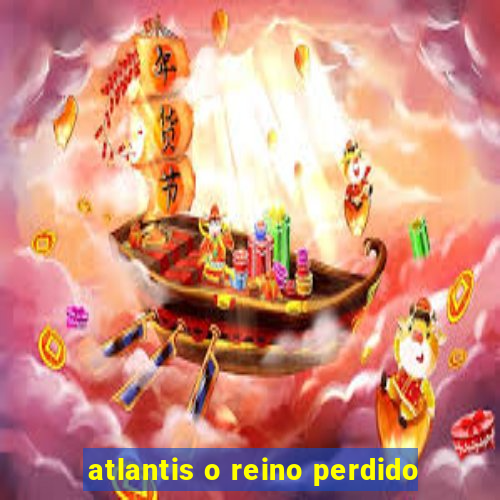 atlantis o reino perdido